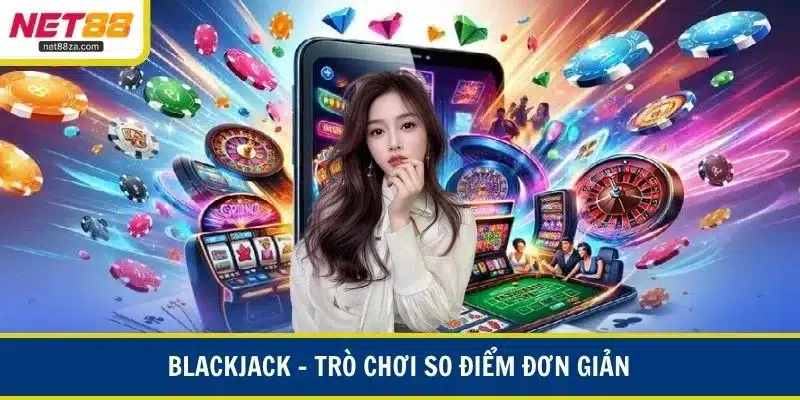 Blackjack – trò chơi so điểm đơn giản