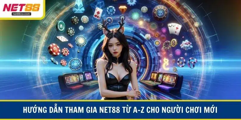 Hướng dẫn tham gia NET88 từ A–Z cho người chơi mới Hướng dẫn tham gia NET88 từ A–Z cho người chơi mới