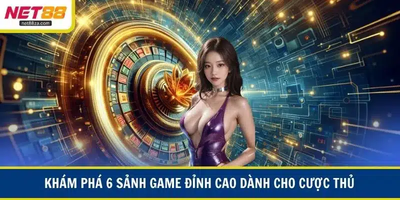 Khám phá 6 sảnh game đỉnh cao dành cho cược thủ Khám phá 6 sảnh game đỉnh cao dành cho cược thủ