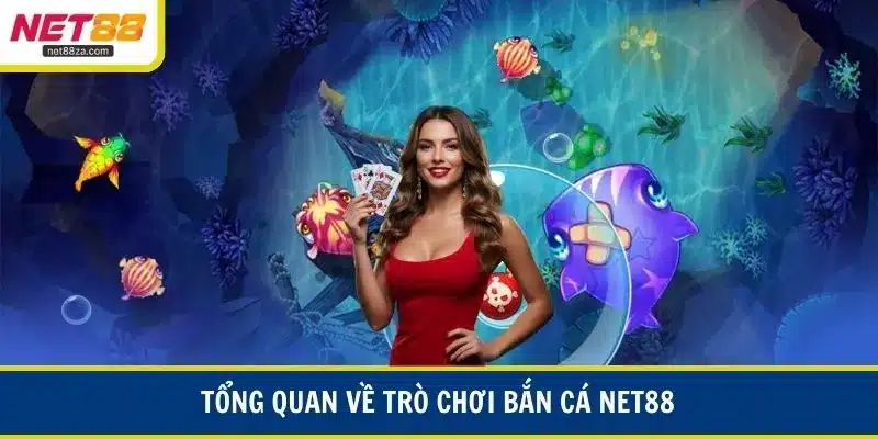 Tổng quan về trò chơi bắn cá NET88
